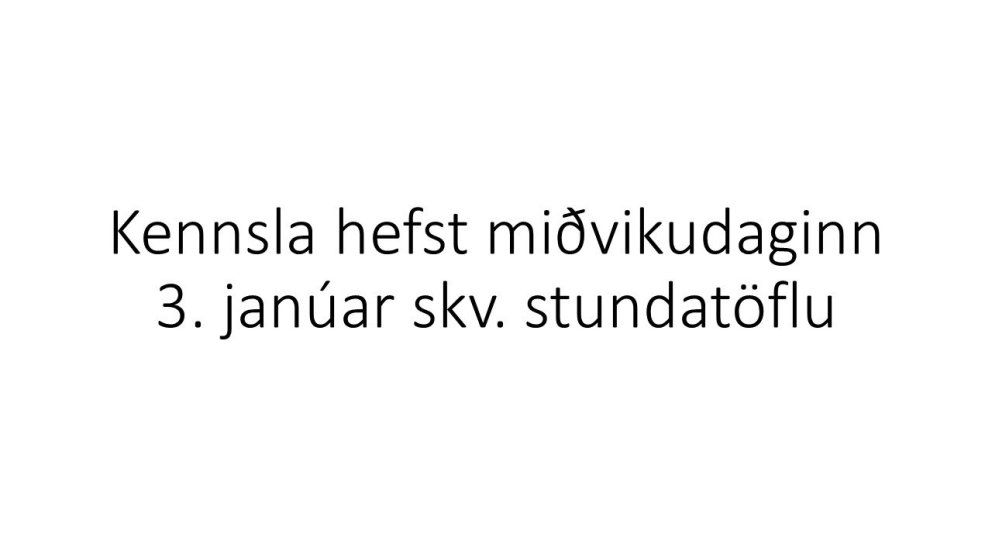 Kennsla hefst 3. janúar skv. stundatöflu
