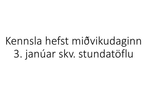 Kennsla hefst 3. janúar skv. stundatöflu